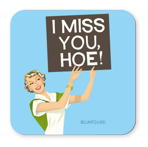 Coaster- Miss You Hoe!