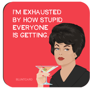 a drink coaster with red background and a vintage woman drinking a martini saying, I'm exhausted by how stupid everyone is getting. 