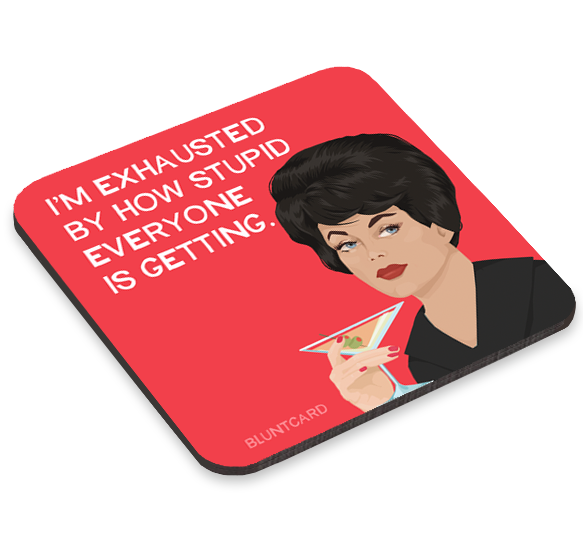A drink coaster with red background and a vintage woman holding a martini glass with text that says, I'm exhausted by how stupid everyone is getting.