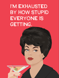 A vintage woman holding a martini with text that reads: I'm exhausted by how stupid everyone is getting. 
